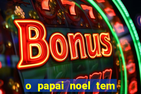 o papai noel tem quantos anos