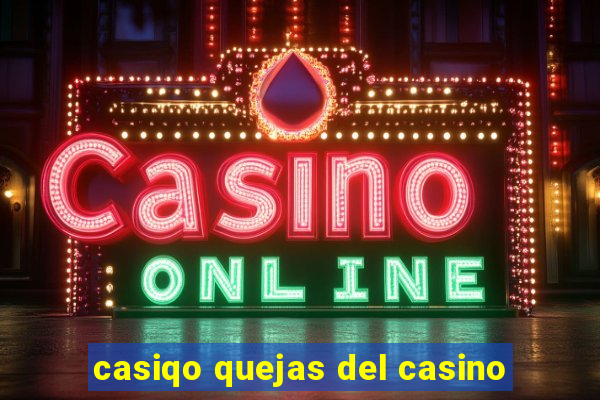 casiqo quejas del casino