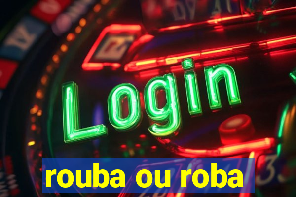 rouba ou roba