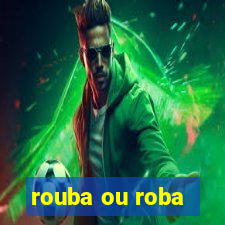 rouba ou roba