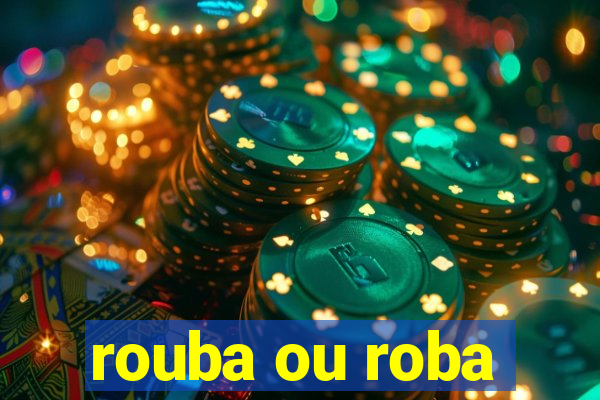 rouba ou roba