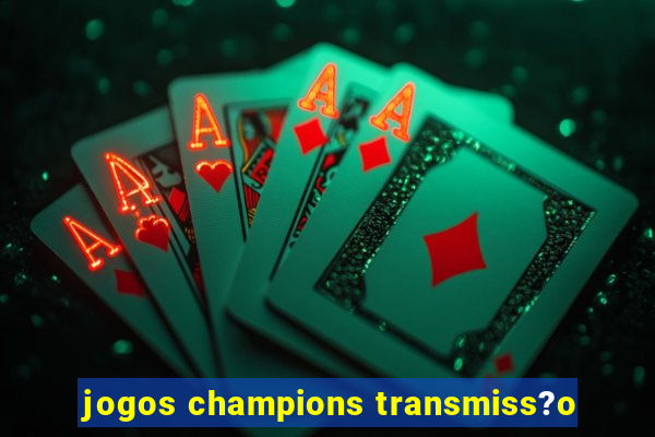 jogos champions transmiss?o