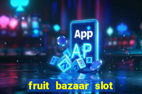 fruit bazaar slot free play