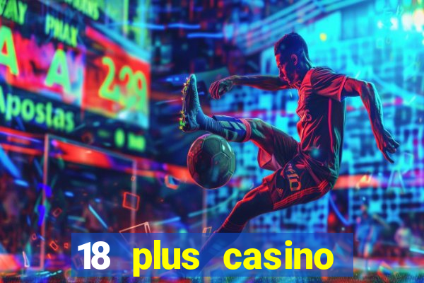 18 plus casino near me