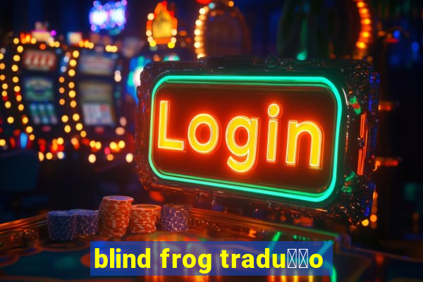 blind frog tradu莽茫o