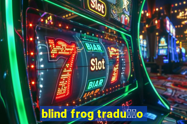 blind frog tradu莽茫o