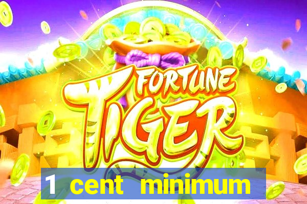 1 cent minimum deposit casino