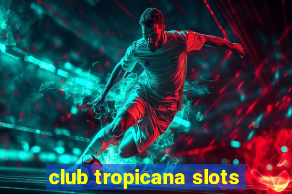 club tropicana slots