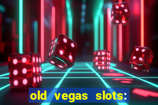 old vegas slots: casino games