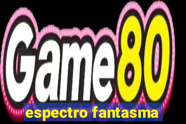 espectro fantasma