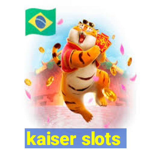 kaiser slots