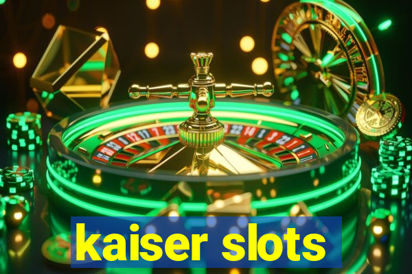 kaiser slots