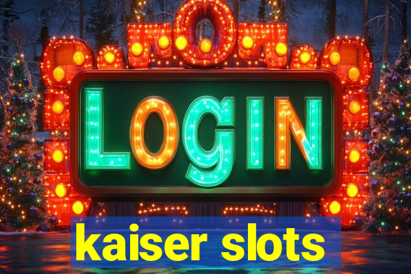 kaiser slots