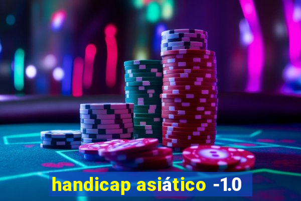 handicap asiático -1.0