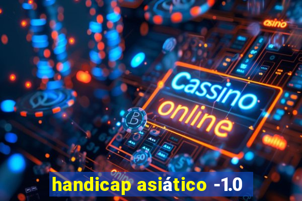 handicap asiático -1.0