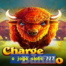 o jogo slots 777 paga mesmo