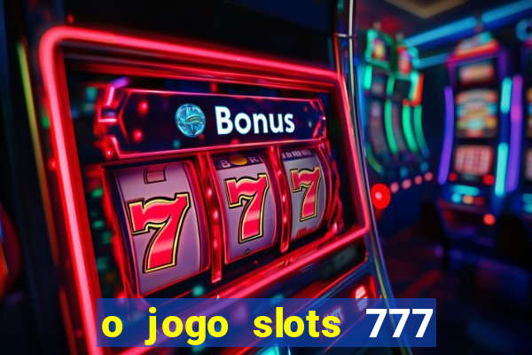 o jogo slots 777 paga mesmo