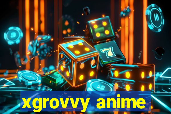 xgrovvy anime