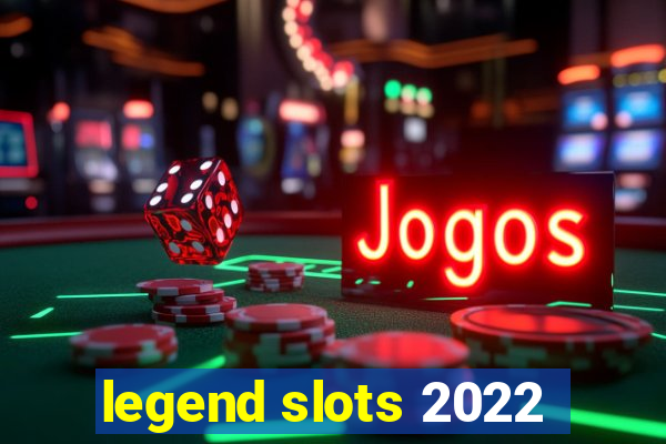 legend slots 2022