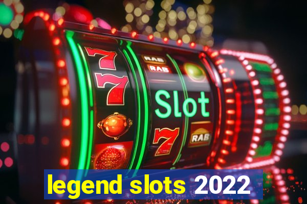 legend slots 2022