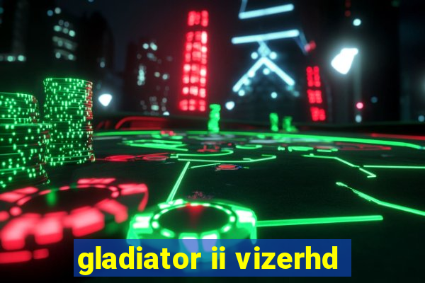 gladiator ii vizerhd