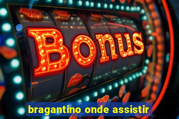 bragantino onde assistir