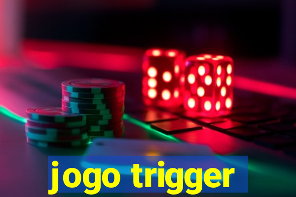 jogo trigger