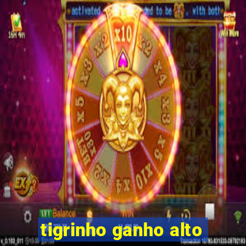 tigrinho ganho alto