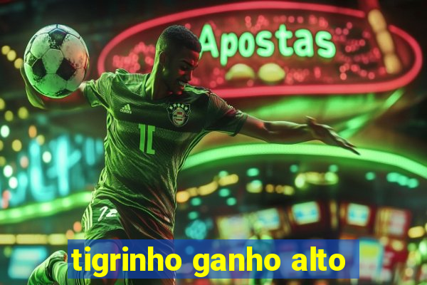 tigrinho ganho alto