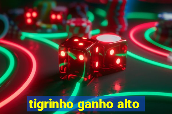 tigrinho ganho alto