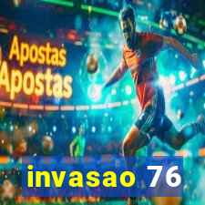 invasao 76