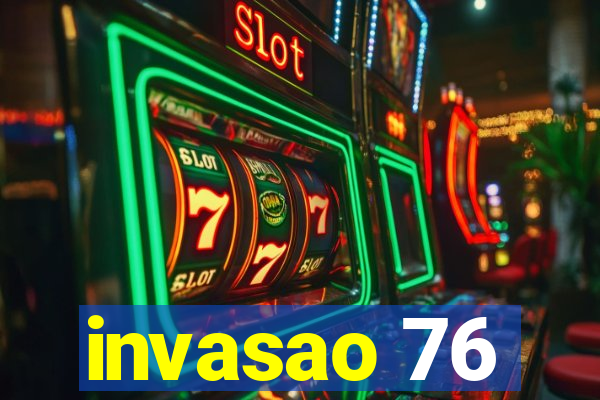 invasao 76