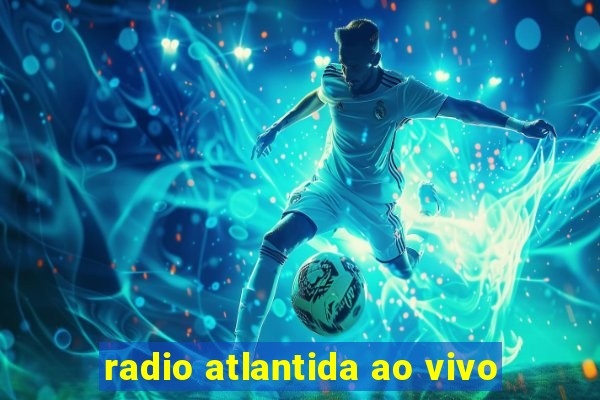 radio atlantida ao vivo