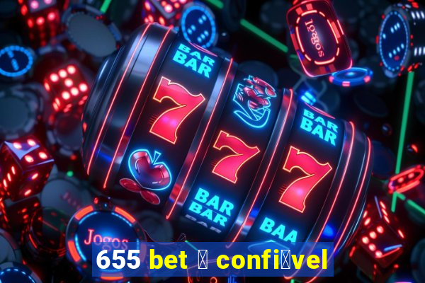 655 bet 茅 confi谩vel