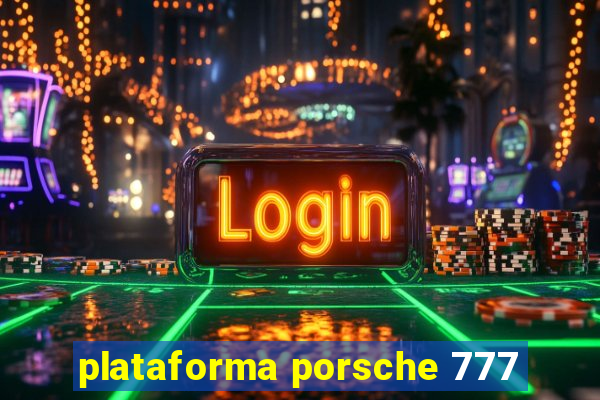 plataforma porsche 777