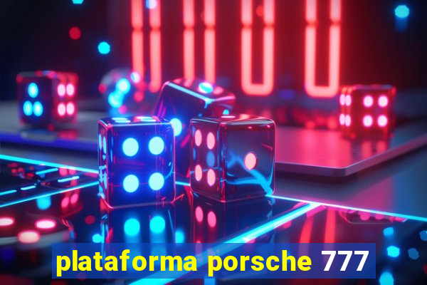 plataforma porsche 777