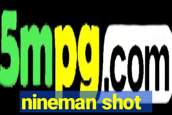 nineman shot