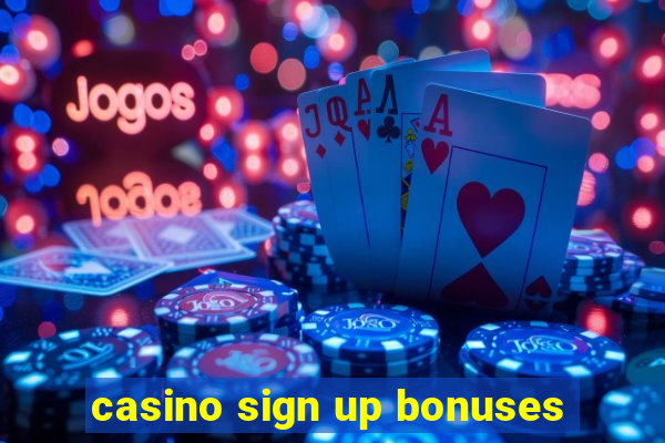 casino sign up bonuses