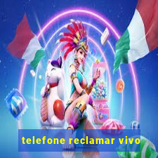 telefone reclamar vivo