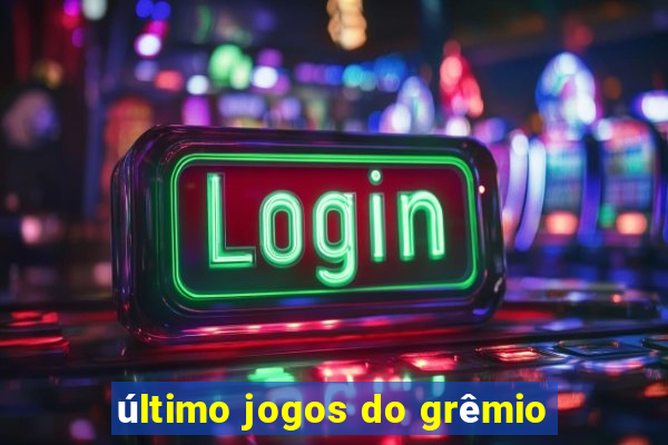 último jogos do grêmio