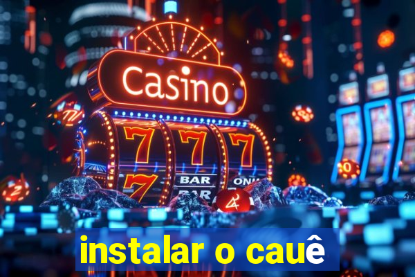 instalar o cauê