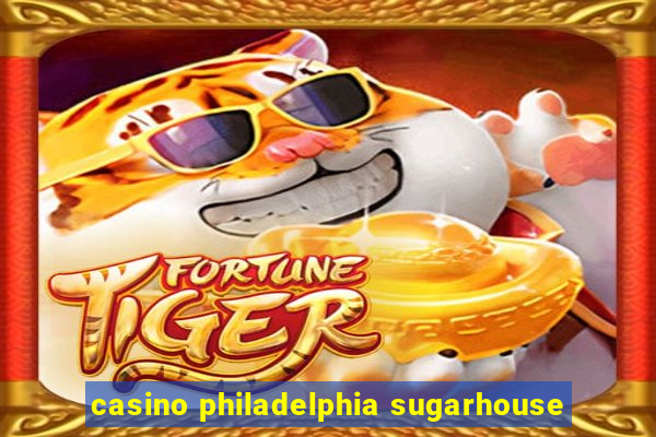 casino philadelphia sugarhouse