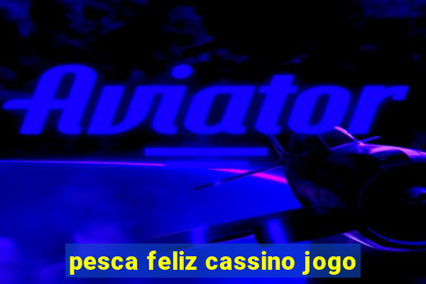 pesca feliz cassino jogo