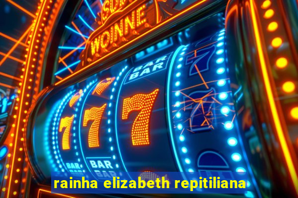 rainha elizabeth repitiliana