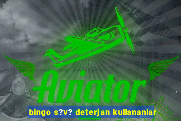 bingo s?v? deterjan kullananlar