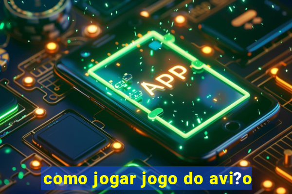 como jogar jogo do avi?o