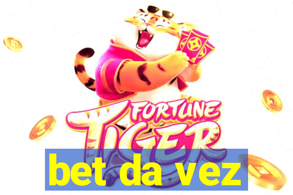 bet da vez