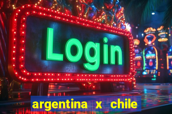 argentina x chile onde assistir