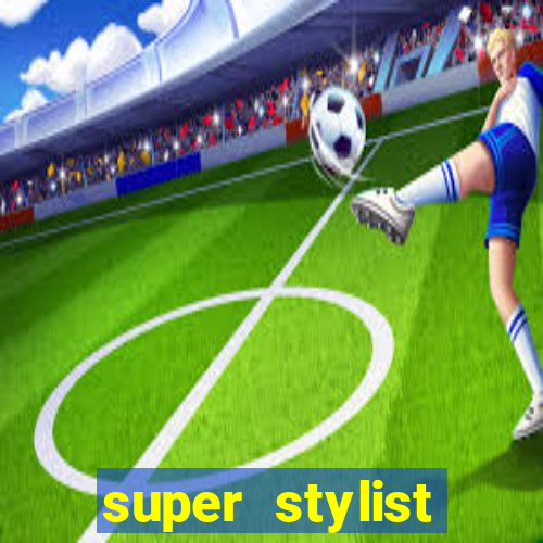 super stylist dinheiro e diamante infinito 2024 atualizado