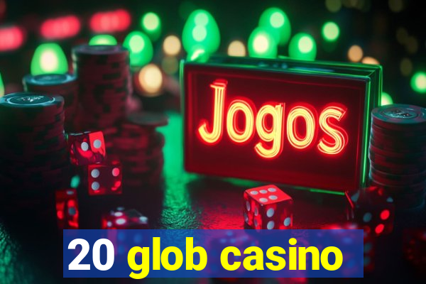 20 glob casino